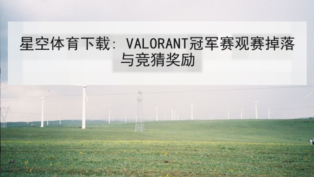 星空体育下载: VALORANT冠军赛观赛掉落与竞猜奖励