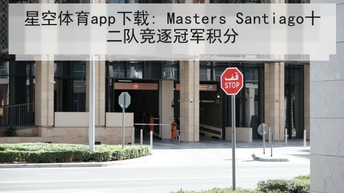 星空体育app下载: Masters Santiago十二队竞逐冠军积分
